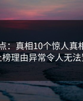 91网盘点：真相10个惊人真相，圈内人上榜理由异常令人无法置信